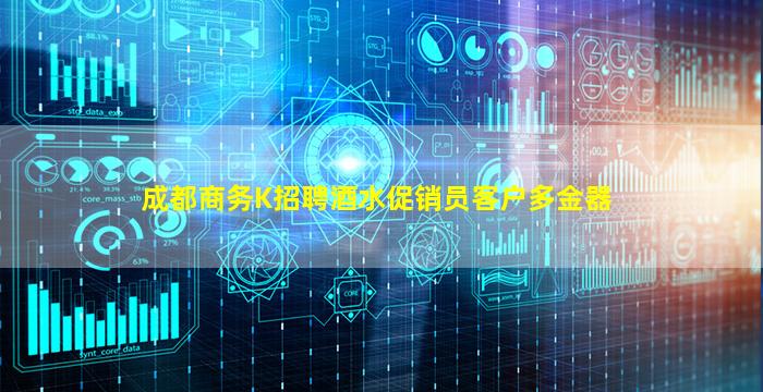 成都商务K招聘酒水促销员客户多金器
